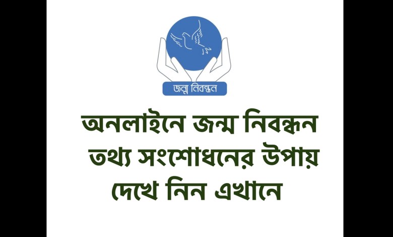 অনলাইনে জন্ম নিবন্ধন সনদ এর তথ্য সংশোধনের উপায় দেখে নিন এখানে